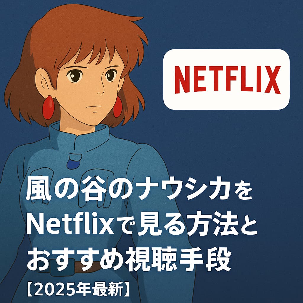 風の谷のナウシカをNetflixで見る方法とおすすめ視聴手段【2025年最新】
