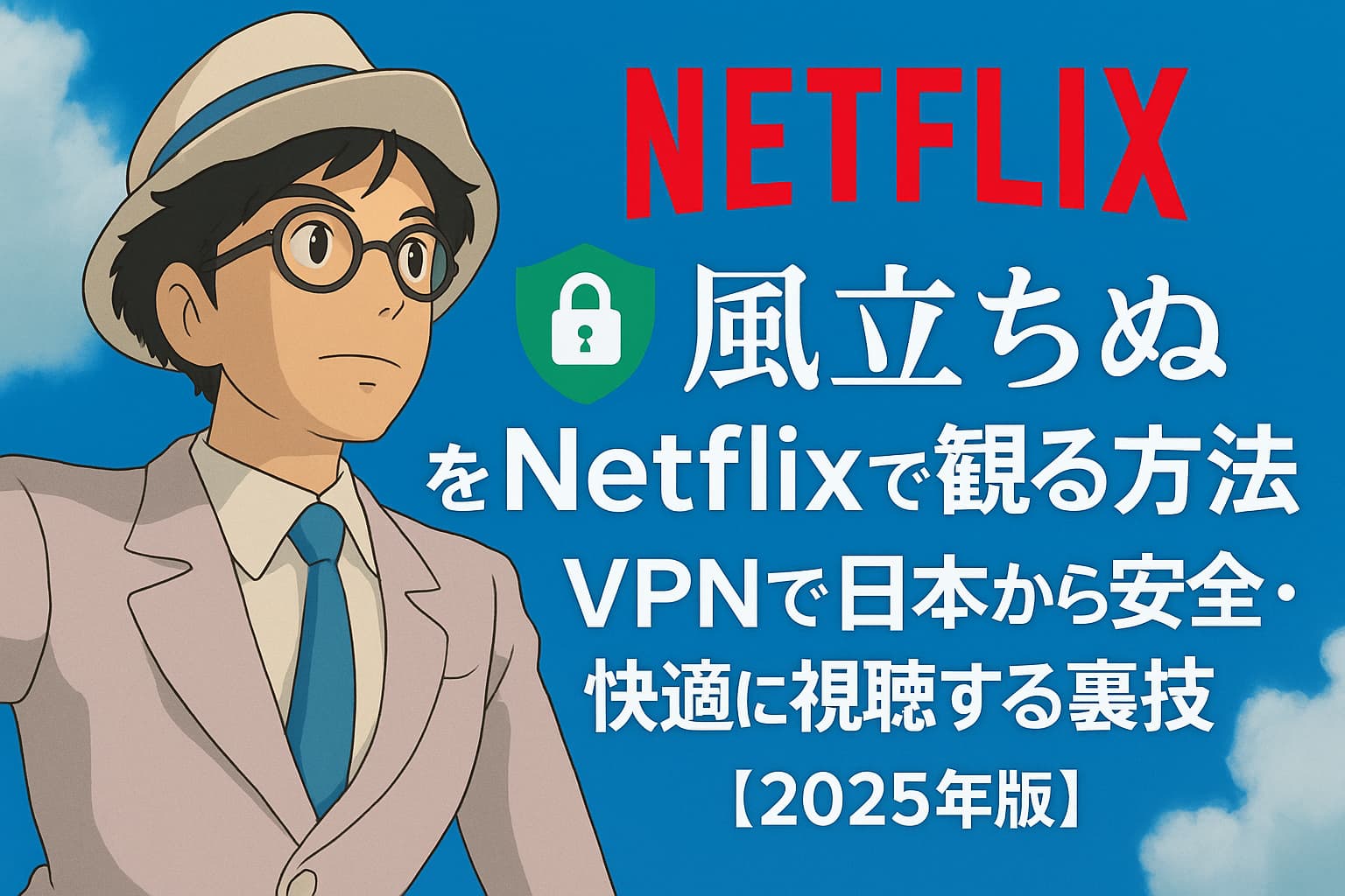 『風立ちぬ』をNetflixで観る方法｜VPNで日本から安全・快適に視聴する裏技【2025年版】