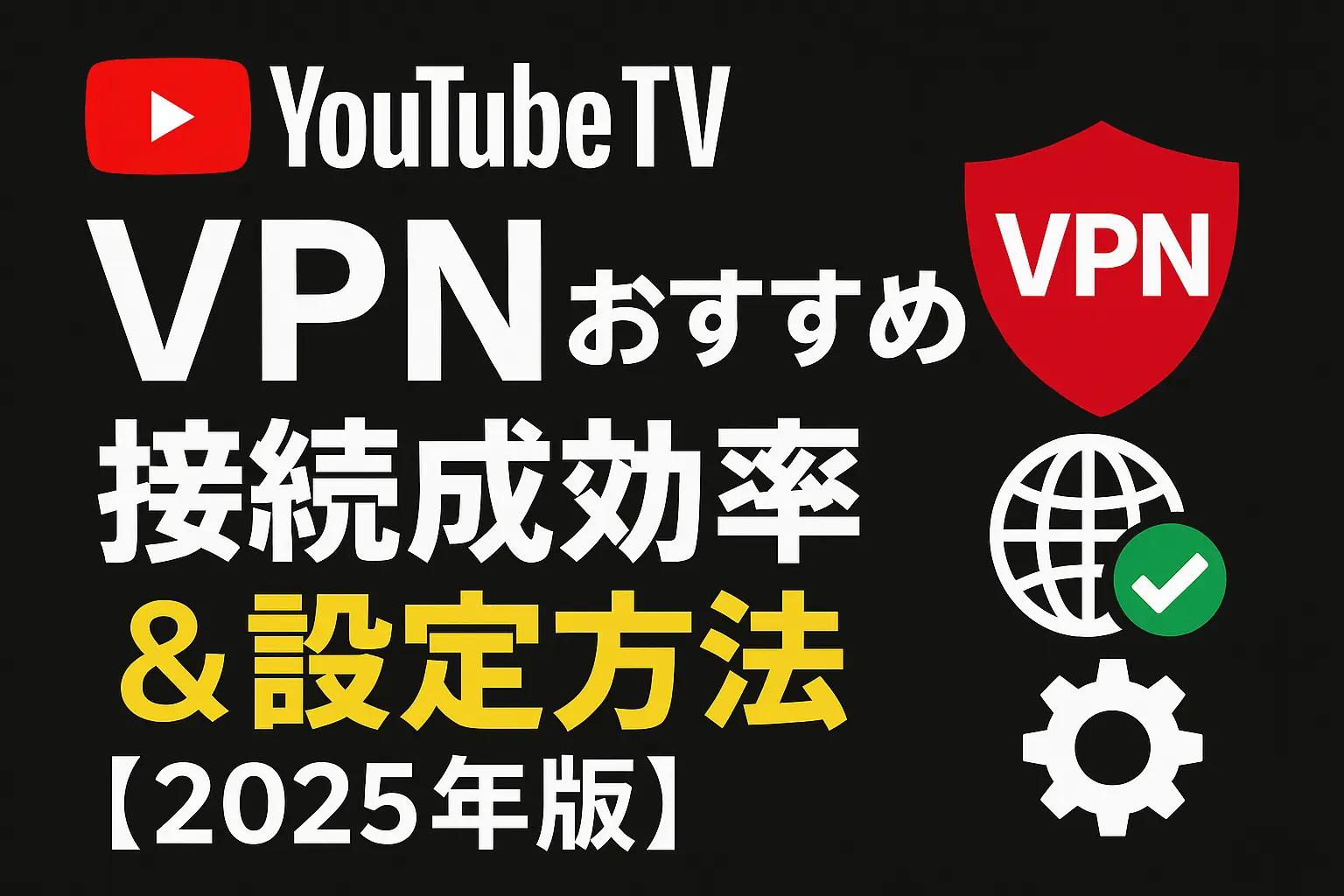 YouTube TV VPNおすすめ比較！2025年最新の接続成功率と設定方法