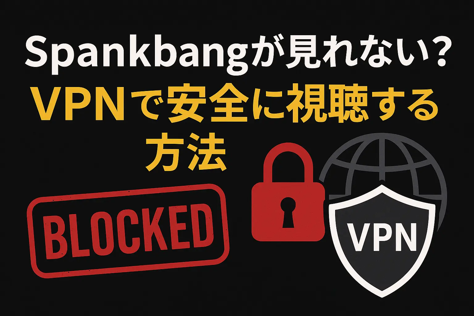 Spankbangが見れない？VPNで安全に視聴する方法とおすすめVPN3選
