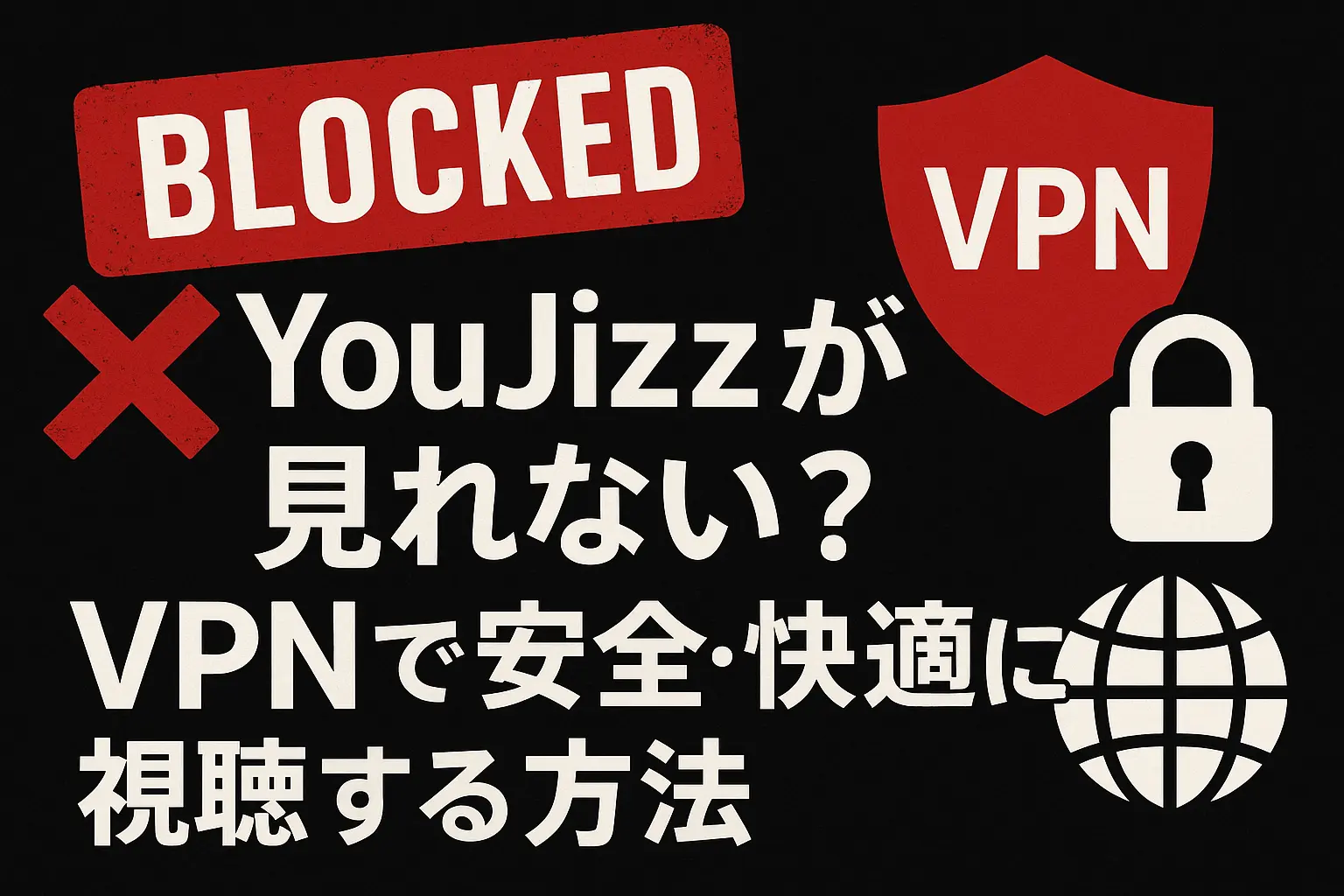 YouJizzが見れない？VPNで安全・快適に視聴する方法【2025年最新版】