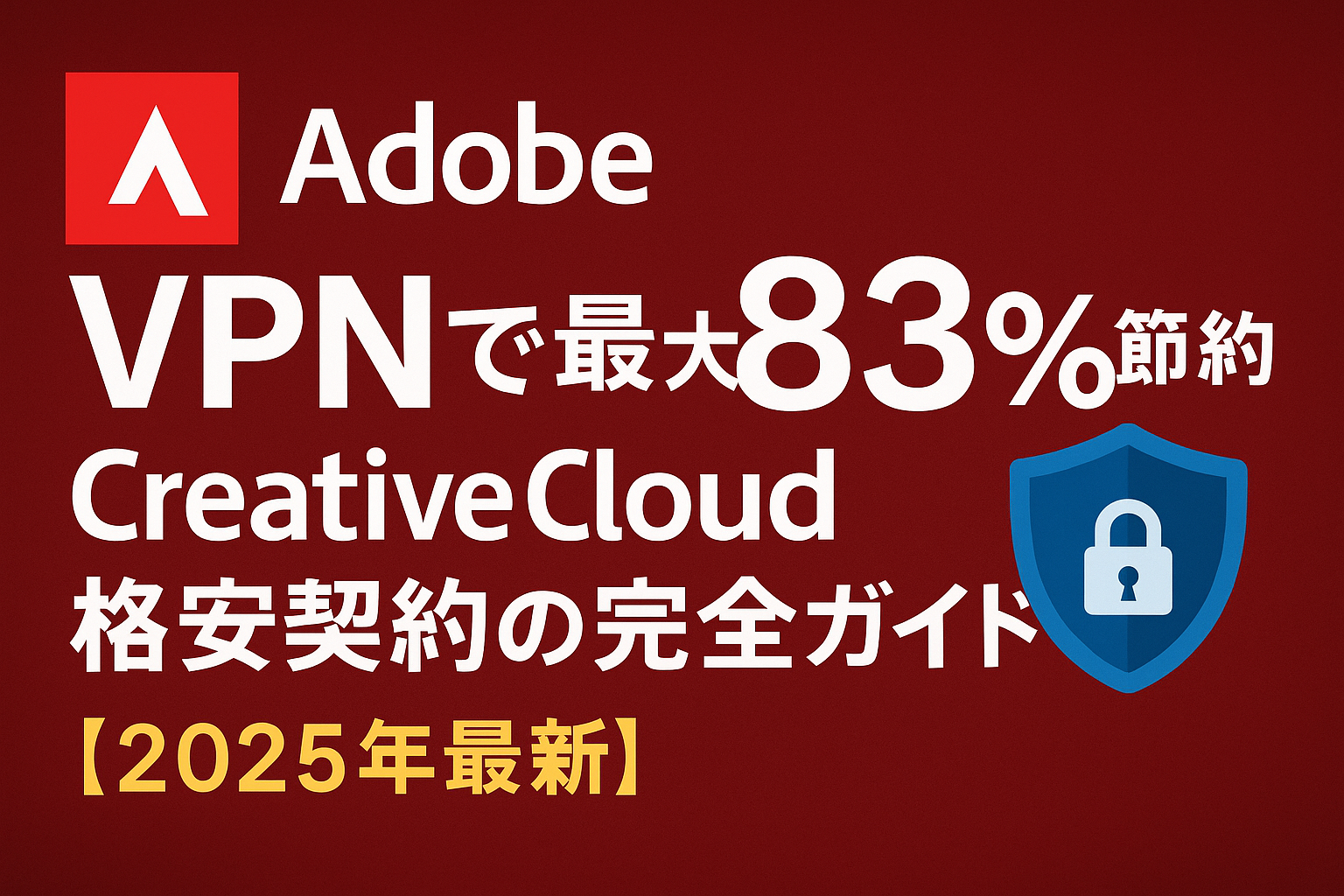 Adobe VPNで最大83%節約！Creative Cloud格安契約の完全ガイド【2025年最新】