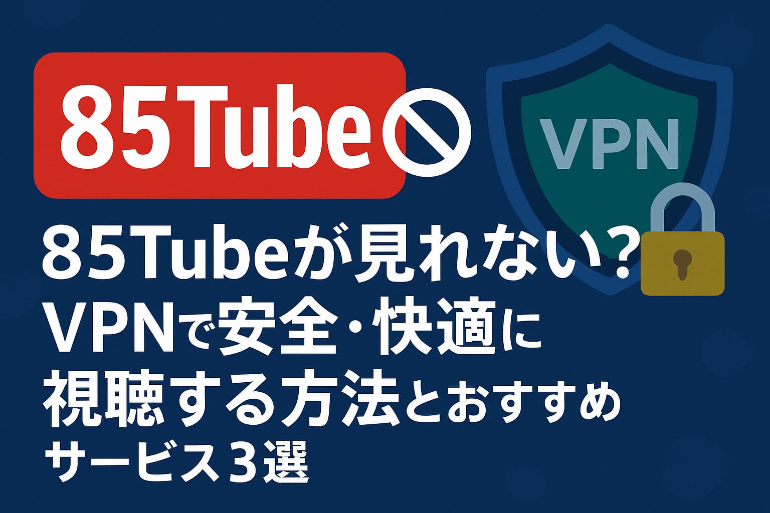 85Tubeが見れない？VPNで安全・快適に視聴する方法とおすすめサービス3選