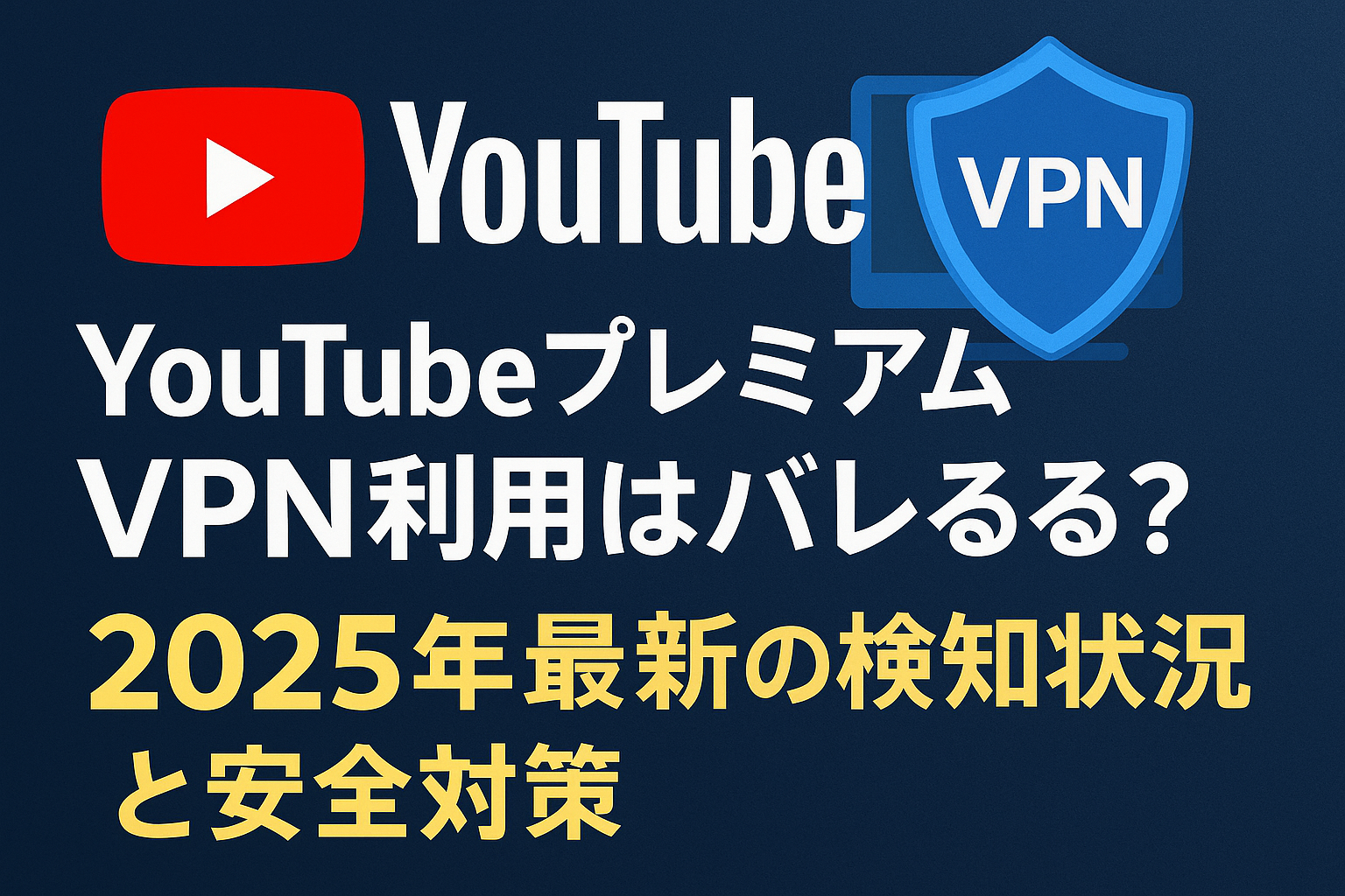 YouTubeプレミアムのVPN利用はバレる？2025年最新の検知状況と安全対策