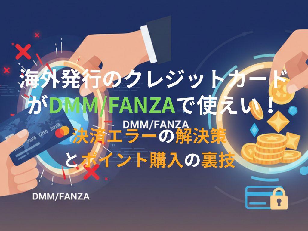 海外発行のクレジットカードがDMM/FANZAで使えない！決済エラーの解決策とポイント購入の裏技