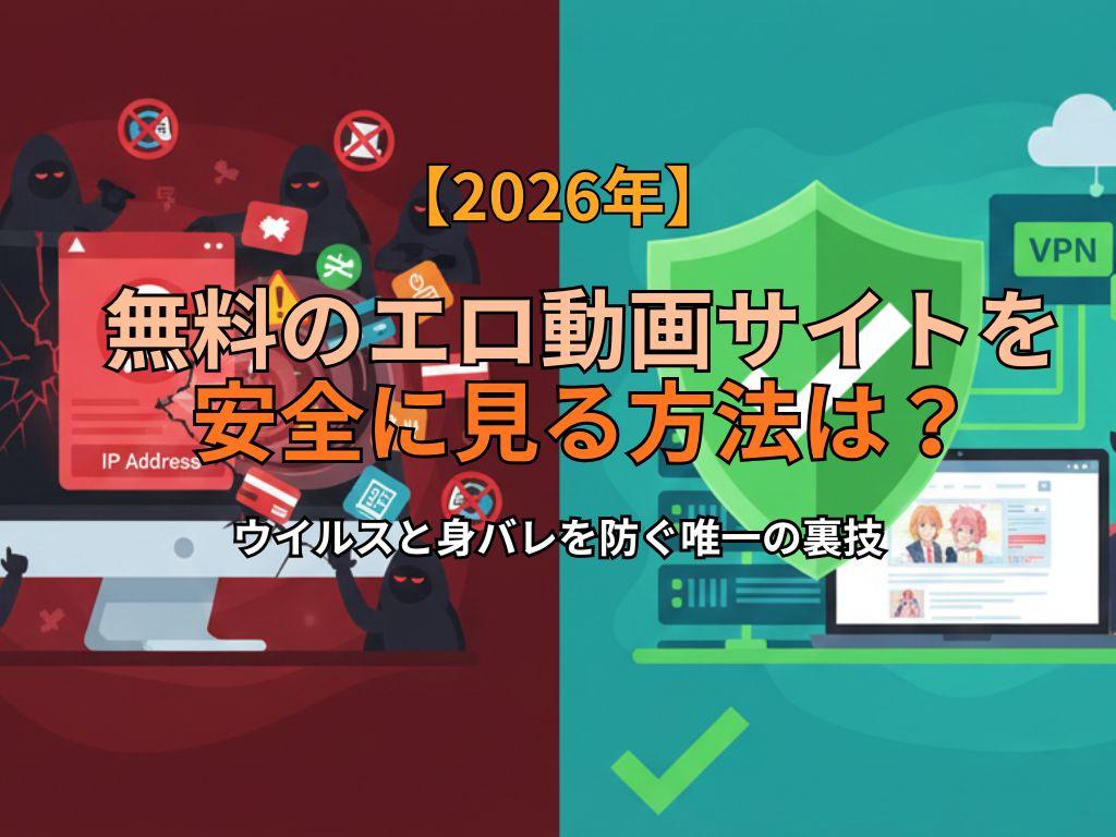 【2026年】無料のエロ動画サイトを安全に見る方法は？ウイルスと身バレを防ぐ唯一の裏技